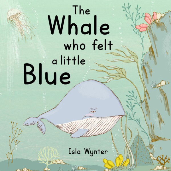 Book cover for The Whale Who Felt a Little Blue by Isla Wynter - a children's book about emotions, sadness, and mental health