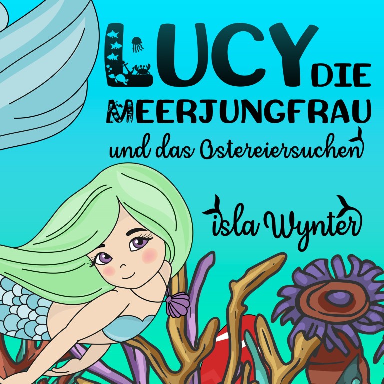 Cover zu »Lucy, die Meerjungfrau, und das Ostereiersuchen« von Isla Wynter: Meerjungfrau mit Ostereiern zwischen Korallen